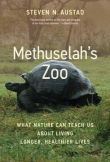 Methuselah's Zoo : What Nature Can Teach Us about Living Longer, Healthier Lives