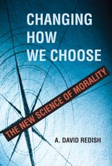 Changing How We Choose : The New Science of Morality