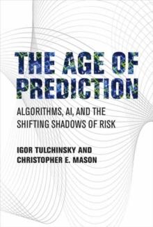 The Age of Prediction : Algorithms, AI, and the Shifting Shadows of Risk