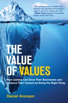 The Value of Values : The Hidden Superpower That Drives Business and Career Success