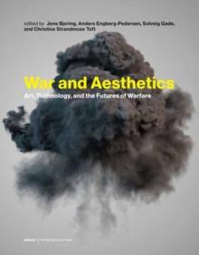 War and Aesthetics : Art, Technology, and the Futures of Warfare