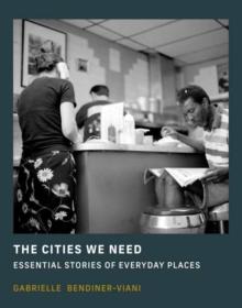 The Cities We Need : Essential Stories of Everyday Places