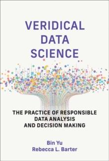 Veridical Data Science : The Practice of Responsible Data Analysis and Decision Making