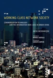 Working-Class Network Society : Communication Technology and the Information Have-Less in Urban China