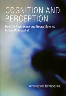 Cognition and Perception : How Do Psychology and Neural Science Inform Philosophy?