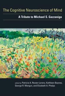 The Cognitive Neuroscience of Mind : A Tribute to Michael S. Gazzaniga