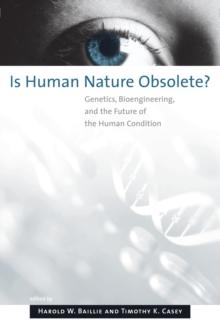 Is Human Nature Obsolete? : Genetics, Bioengineering, and the Future of the Human Condition