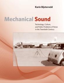 Mechanical Sound : Technology, Culture, and Public Problems of Noise in the Twentieth Century