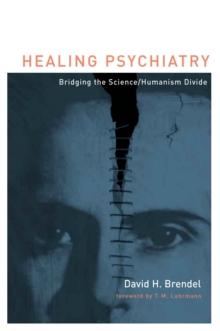 Healing Psychiatry : Bridging the Science/Humanism Divide