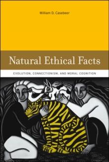 Natural Ethical Facts : Evolution, Connectionism, and Moral Cognition