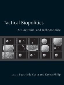 Tactical Biopolitics : Art, Activism, and Technoscience