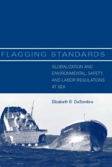 Flagging Standards : Globalization and Environmental, Safety, and Labor Regulations at Sea