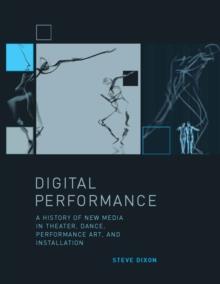 Digital Performance : A History of New Media in Theater, Dance, Performance Art, and Installation