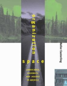 Organization Space : Landscapes, Highways, and Houses in America