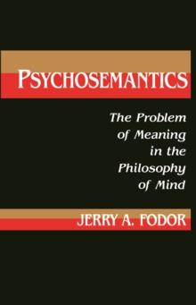 Psychosemantics : The Problem of Meaning in the Philosophy of Mind