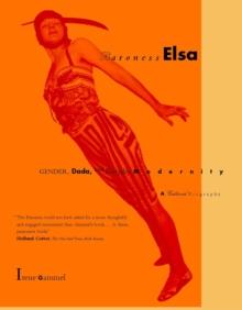 Baroness Elsa : Gender, Dada, and Everyday Modernity-A Cultural Biography