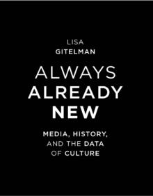 Always Already New : Media, History, and the Data of Culture