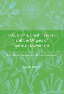 H.G. Bronn, Ernst Haeckel, and the Origins of German Darwinism : A Study in Translation and Transformation