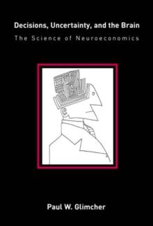 Decisions, Uncertainty, and the Brain : The Science of Neuroeconomics