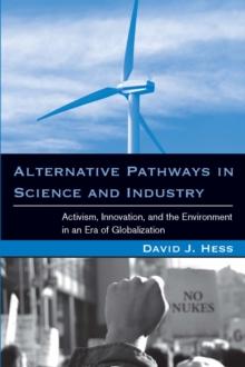 Alternative Pathways in Science and Industry : Activism, Innovation, and the Environment in an Era of Globalizaztion