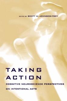 Taking Action : Cognitive Neuroscience Perspectives on Intentional Acts