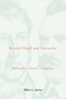 Beyond Hegel and Nietzsche : Philosophy, Culture, and Agency