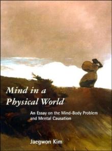 Mind in a Physical World : An Essay on the Mind-Body Problem and Mental Causation