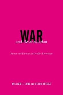 War and Reconciliation : Reason and Emotion in Conflict Resolution