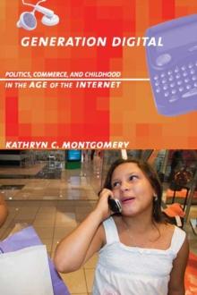 Generation Digital : Politics, Commerce, and Childhood in the Age of the Internet