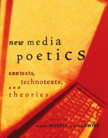 New Media Poetics : Contexts, Technotexts, and Theories