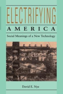 Electrifying America : Social Meanings of a New Technology, 1880-1940