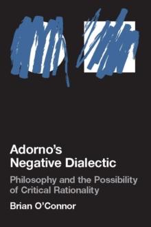 Adorno's Negative Dialectic : Philosophy and the Possibility of Critical Rationality