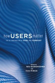 How Users Matter : The Co-Construction of Users and Technology