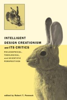 Intelligent Design Creationism and Its Critics : Philosophical, Theological, and Scientific Perspectives