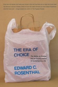 The Era of Choice : The Ability to Choose and Its Transformation of Contemporary Life