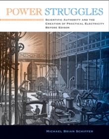 Power Struggles : Scientific Authority and the Creation of Practical Electricity Before Edison