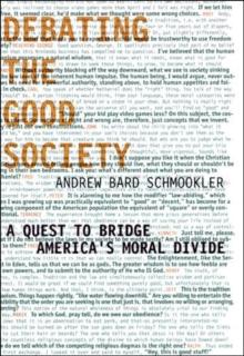 Debating the Good Society : A Quest to Bridge America's Moral Divide