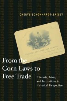 From the Corn Laws to Free Trade : Interests, Ideas, and Institutions in Historical Perspective