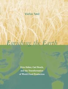 Enriching the Earth : Fritz Haber, Carl Bosch, and the Transformation of World Food Production