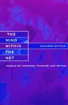 The Mind within the Net : Models of Learning, Thinking, and Acting