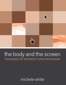 The Body and the Screen : Theories of Internet Spectatorship