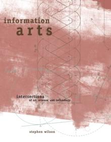 Information Arts : Intersections of Art, Science, and Technology