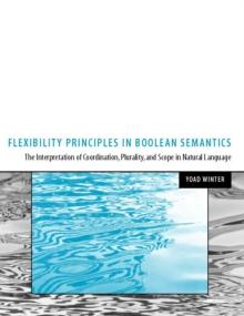 Flexibility Principles in Boolean Semantics : The Interpretation of Coordination, Plurality, and Scope in Natural Language