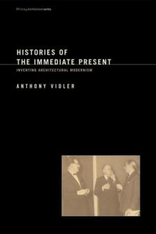 Histories of the Immediate Present : Inventing Architectural Modernism