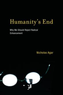 Humanity's End : Why We Should Reject Radical Enhancement