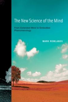 The New Science of the Mind : From Extended Mind to Embodied Phenomenology