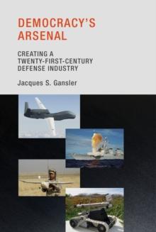 Democracy's Arsenal : Creating a Twenty-First-Century Defense Industry