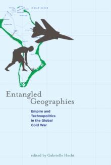 Entangled Geographies : Empire and Technopolitics in the Global Cold War