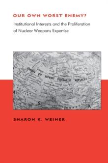 Our Own Worst Enemy? : Institutional Interests and the Proliferation of Nuclear Weapons Expertise