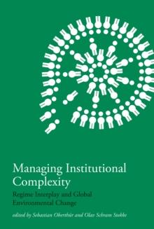 Managing Institutional Complexity : Regime Interplay and Global Environmental Change